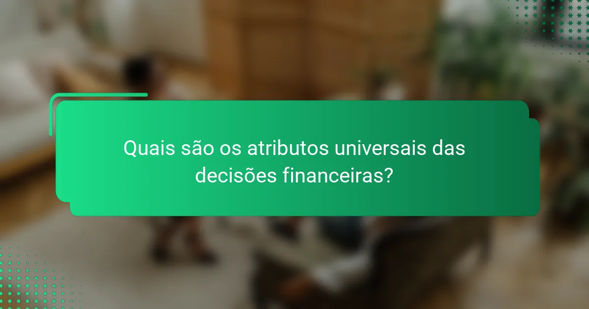 Quais são os atributos universais das decisões financeiras?