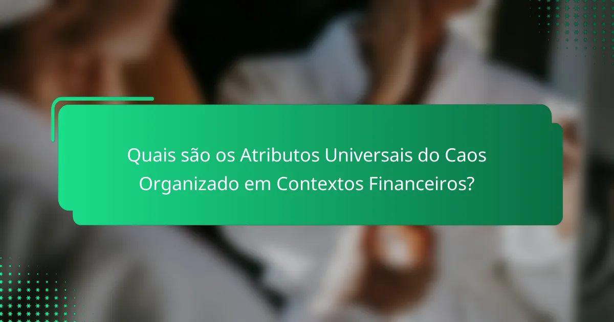 Quais são os Atributos Universais do Caos Organizado em Contextos Financeiros?