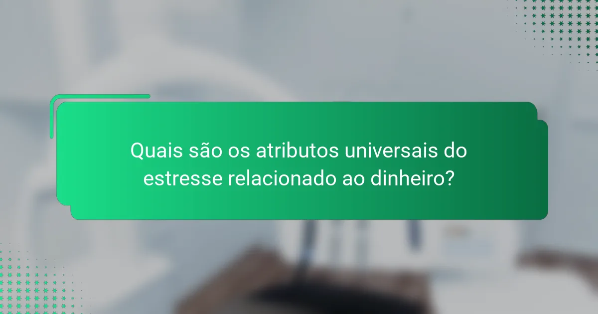 Quais são os atributos universais do estresse relacionado ao dinheiro?