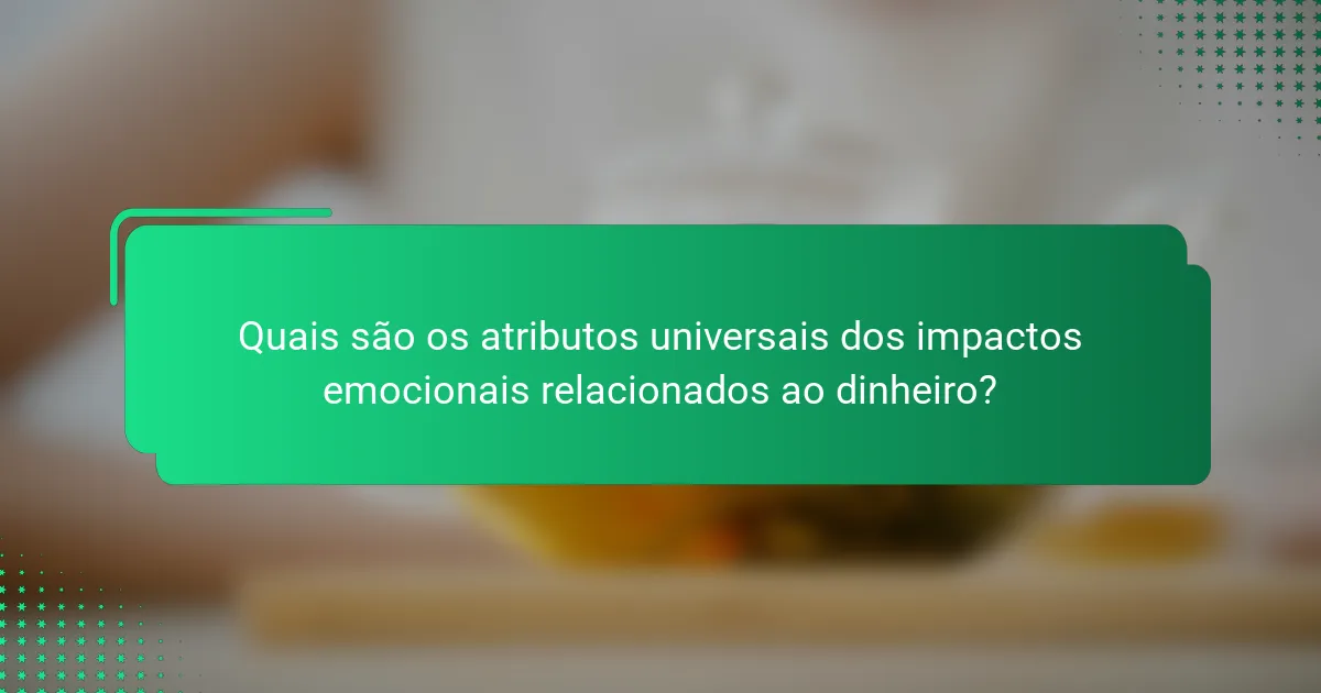 Quais são os atributos universais dos impactos emocionais relacionados ao dinheiro?