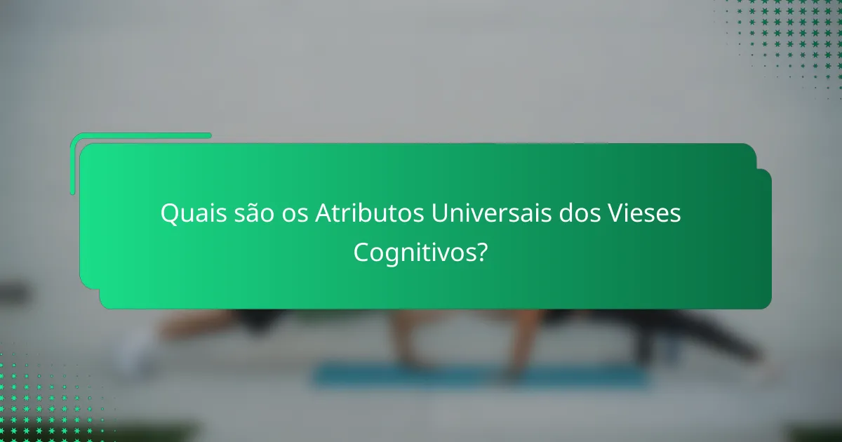Quais são os atributos universais dos vieses cognitivos?
