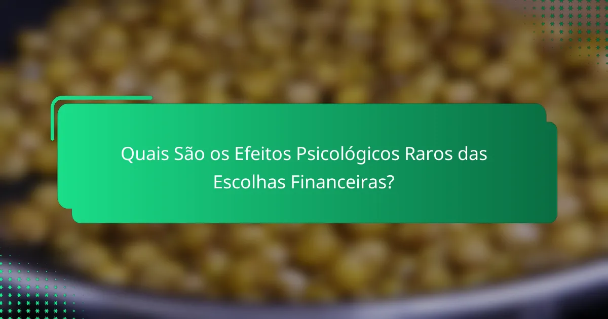 Quais São os Efeitos Psicológicos Raros das Escolhas Financeiras?