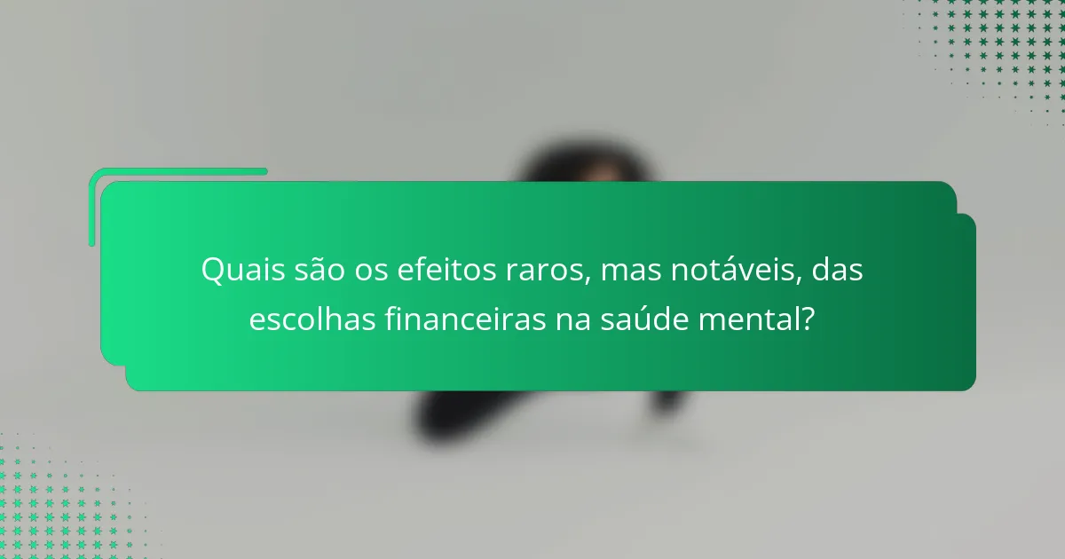 Quais são os efeitos raros, mas notáveis, das escolhas financeiras na saúde mental?