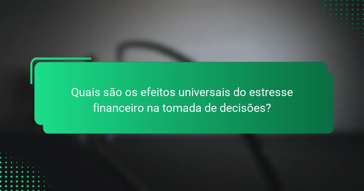 Quais são os efeitos universais do estresse financeiro na tomada de decisões?