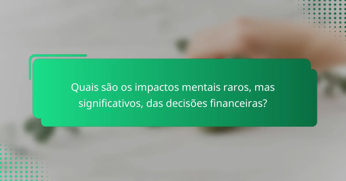 Quais são os impactos mentais raros, mas significativos, das decisões financeiras?