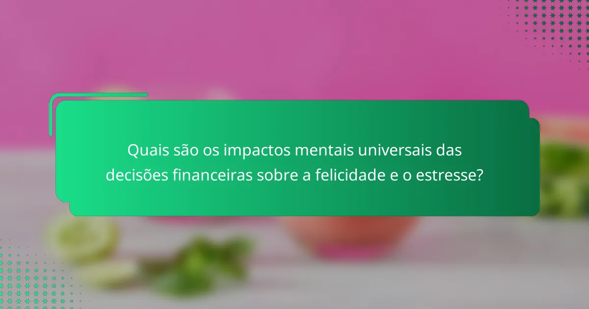 Quais são os impactos mentais universais das decisões financeiras sobre a felicidade e o estresse?