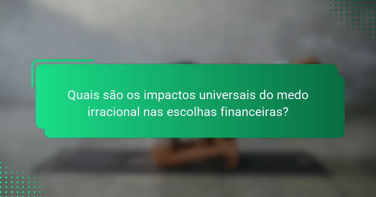 Quais são os impactos universais do medo irracional nas escolhas financeiras?