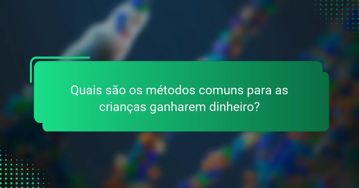 Quais são os métodos comuns para as crianças ganharem dinheiro?