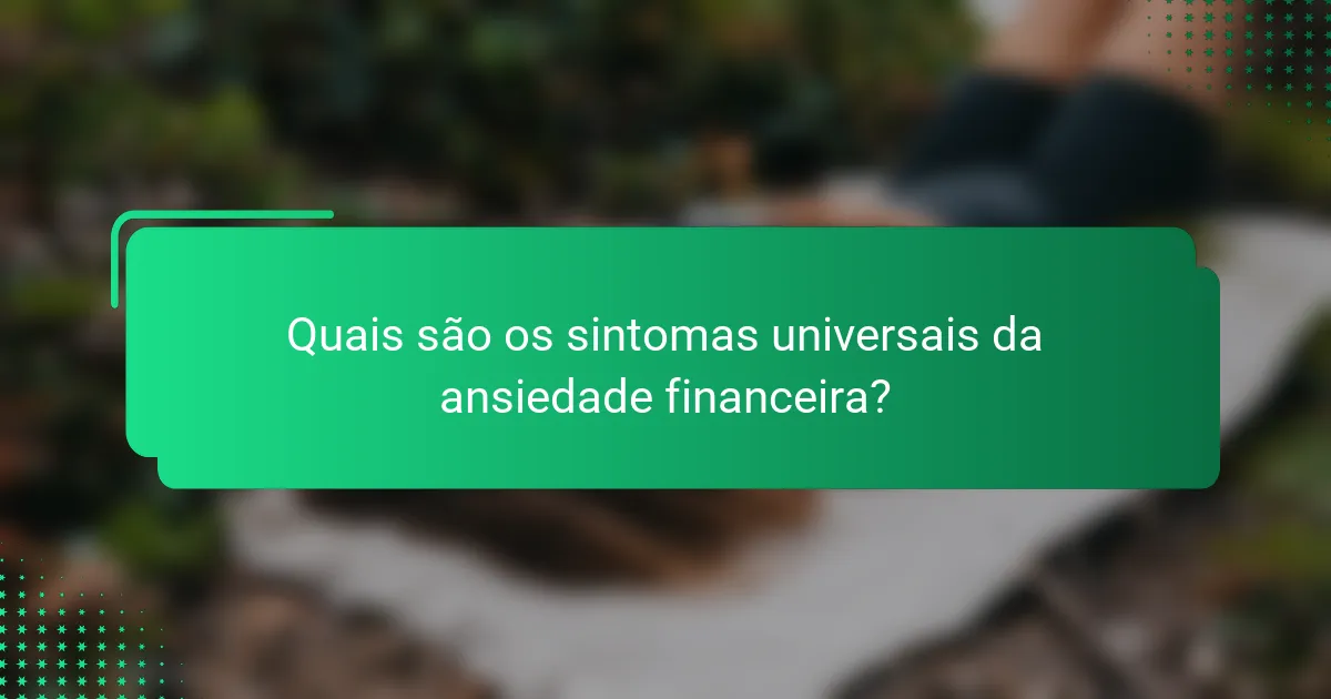 Quais são os sintomas universais da ansiedade financeira?