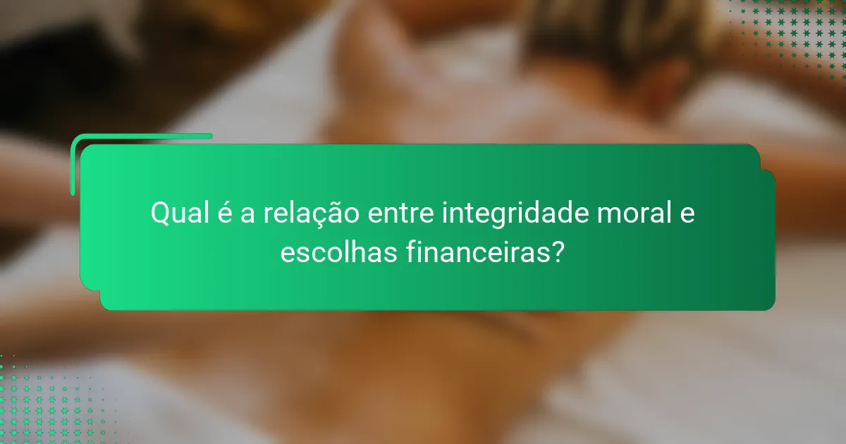 Qual é a relação entre integridade moral e escolhas financeiras?