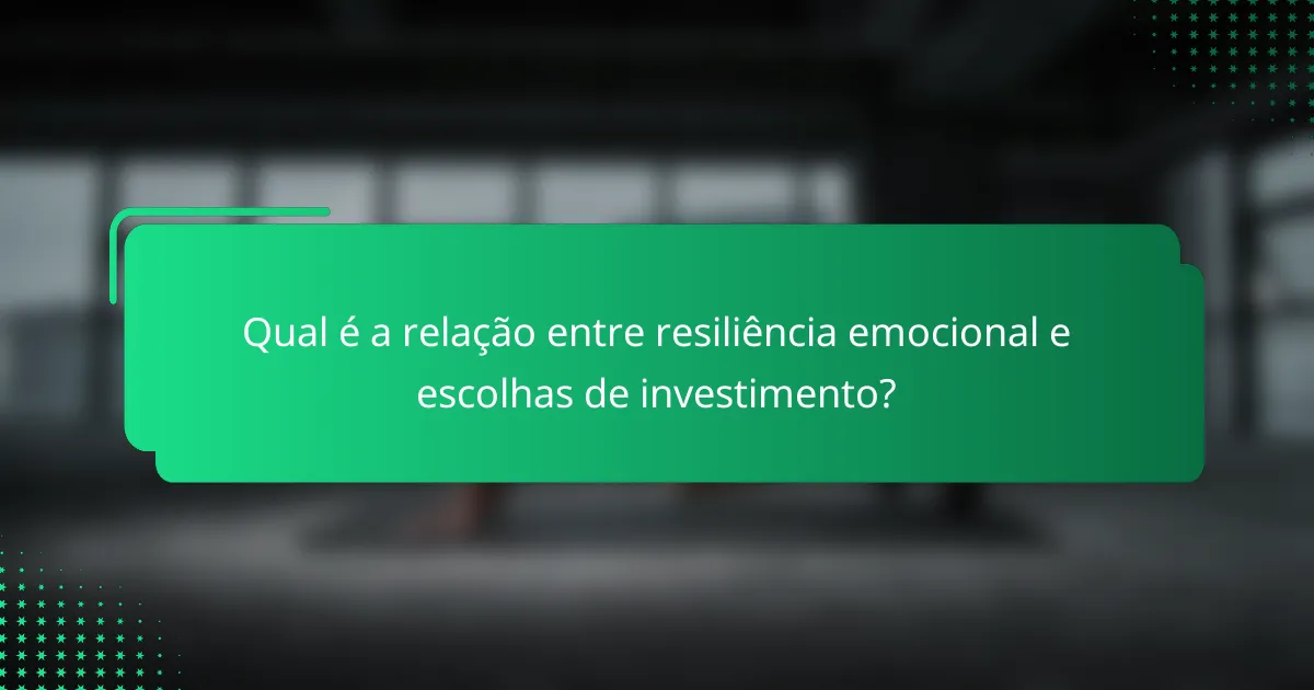 Qual é a relação entre resiliência emocional e escolhas de investimento?