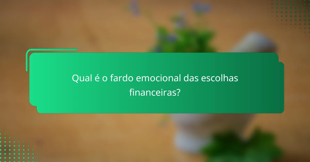 Qual é o fardo emocional das escolhas financeiras?