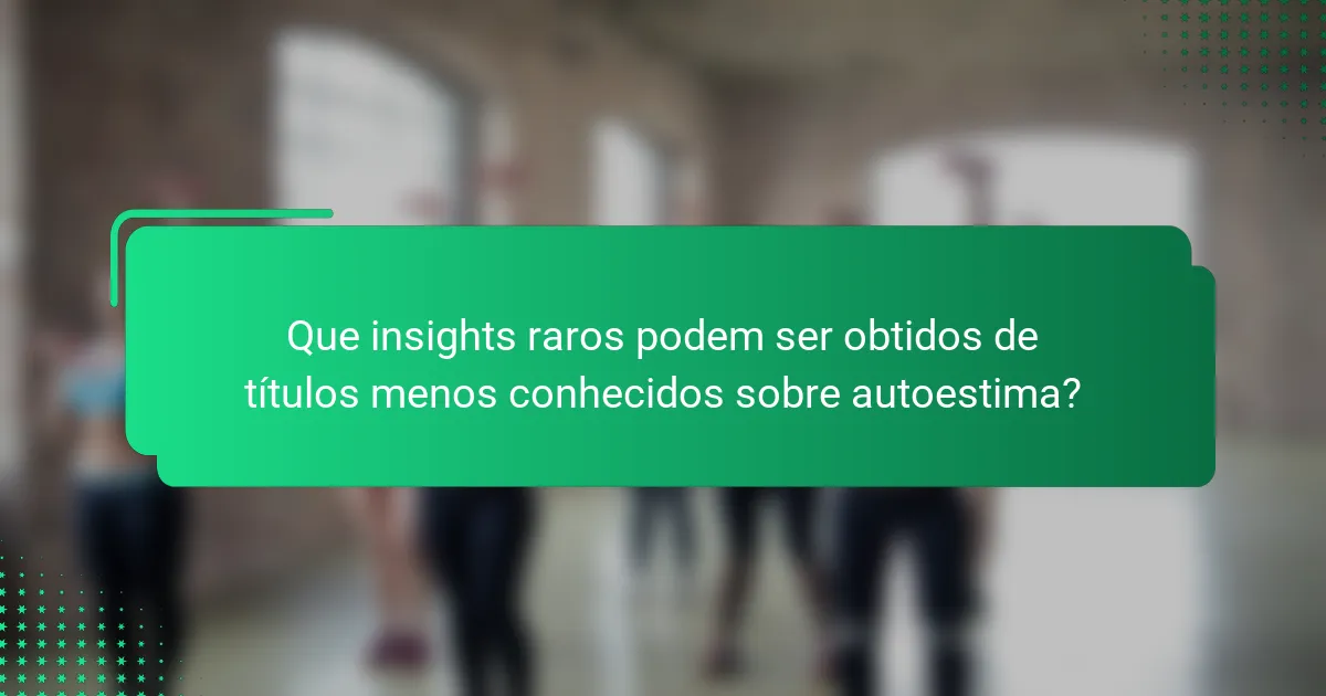 Que insights raros podem ser obtidos de títulos menos conhecidos sobre autoestima?