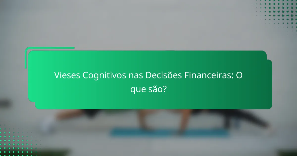 Vieses Cognitivos nas Decisões Financeiras: O que são?